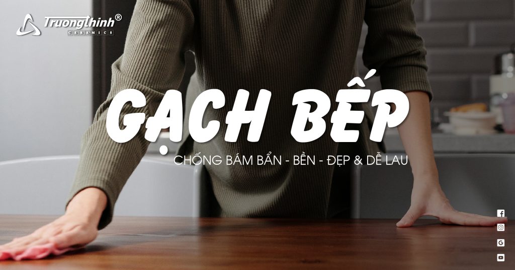 Gạch Chống Bám Bẩn: 5 Gợi Ý Giúp Căn Bếp Sáng Sạch Bền Lâu
