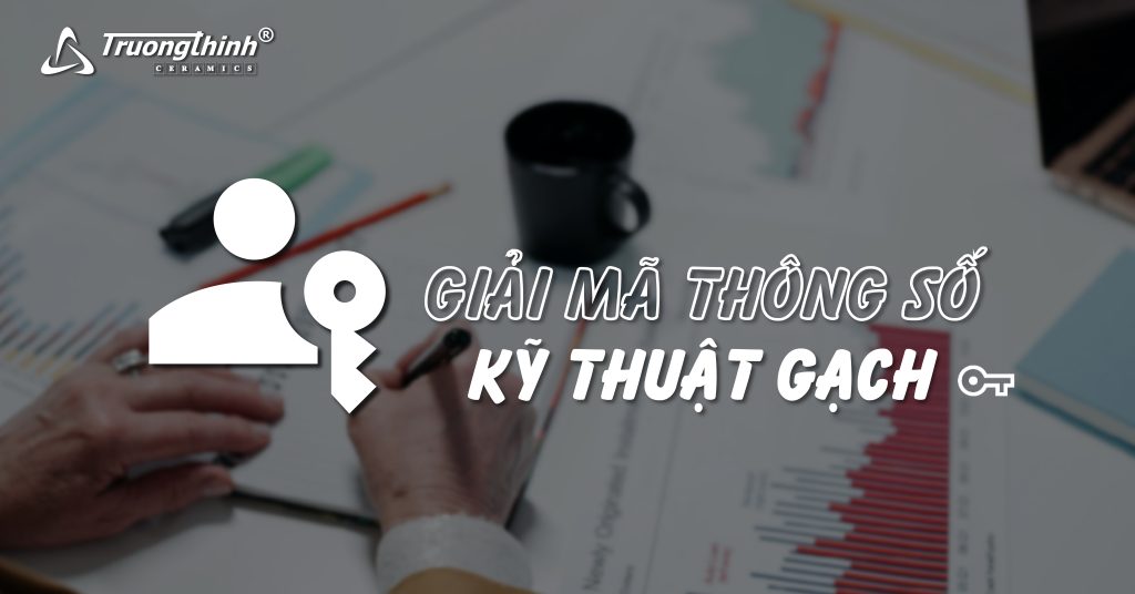 Giải Mã Các Thông Số Kỹ Thuật Gạch (Cập Nhật 2025)