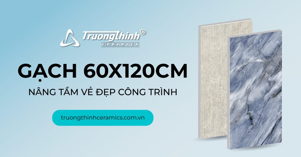 Gạch 60x120cm | Bí Quyết Nâng Tầm Vẻ Đẹp Công Trình