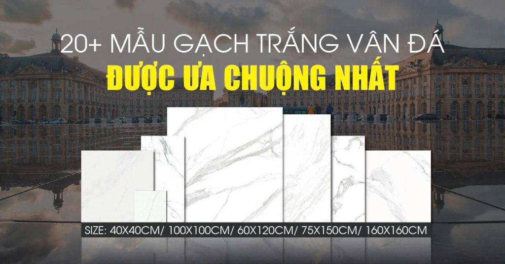 20+ Mẫu Gạch Trắng Vân Đá Đẹp & Bán Chạy Nhất Thị Trường
