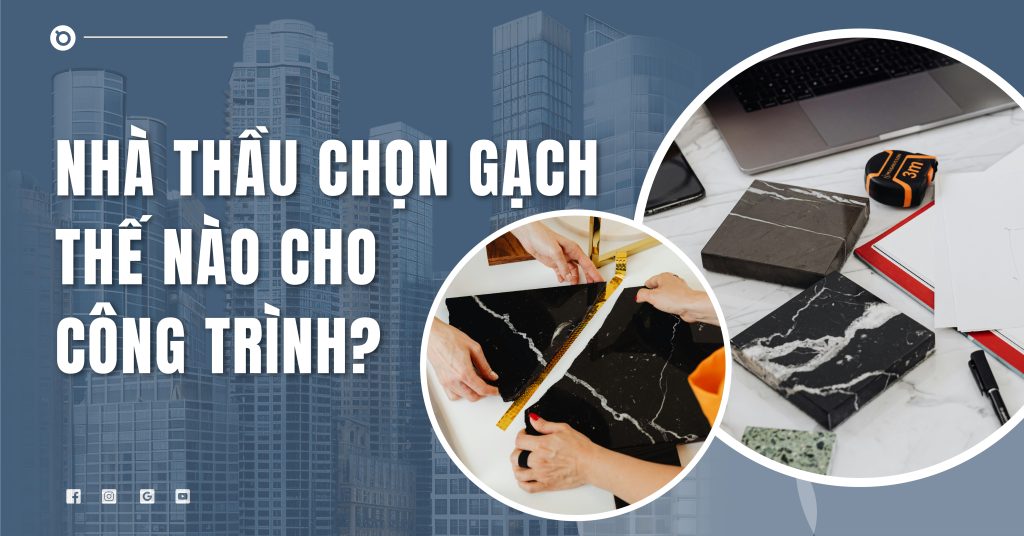 Nhà thầu chọn gạch thế nào: Bền – Dễ thi công – Tiết kiệm dài hạn [2025]