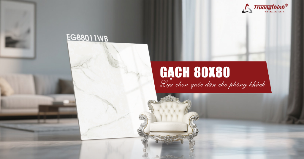 Gạch 80x80 | Lựa chọn quốc dân cho phòng khách rộng & hiện đại