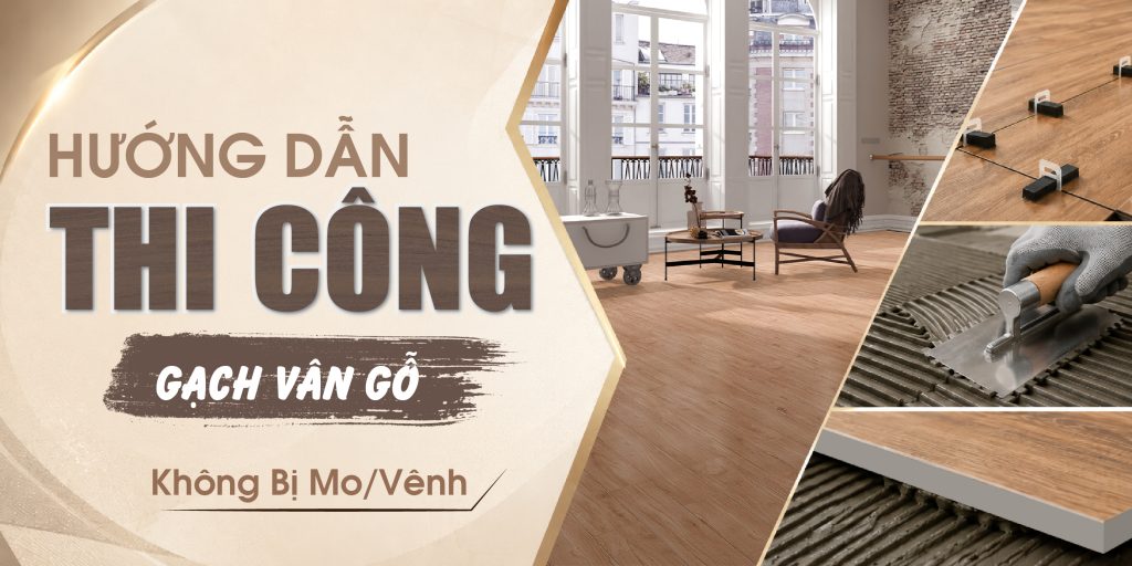 Cách Thi Công Gạch Vân Gỗ Thanh Dài Không Bị Mo/Vênh 2026